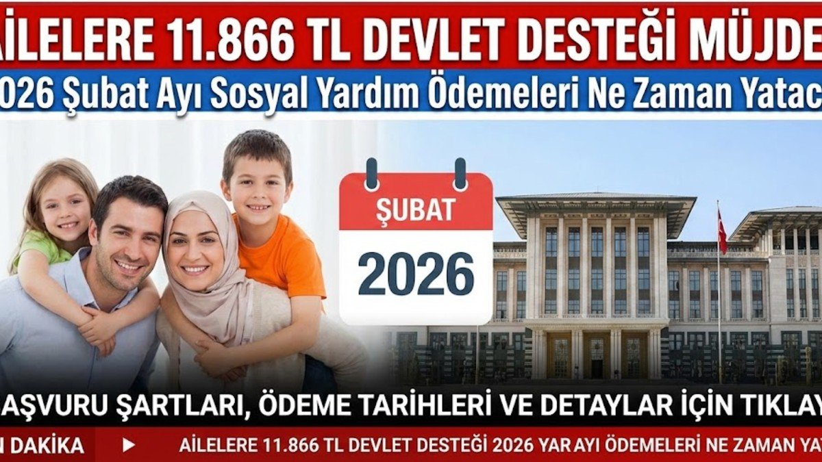 Ailelere 11.866 TL Devlet Desteği 2026: Şubat Ayı Sosyal Yardım Ödemeleri Ne Zaman Yatacak?